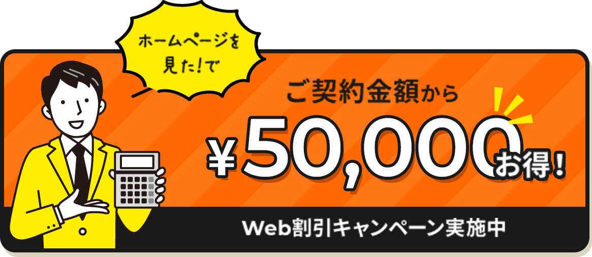 ホームページを見た!でご契約金額から¥50,000お得! Web割引キャンペーン実施中