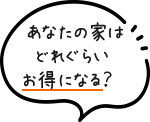 あなたの家はどれくらいお得になる？